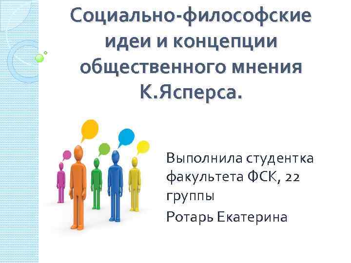 Социально-философские идеи и концепции общественного мнения К. Ясперса. Выполнила студентка факультета ФСК, 22 группы