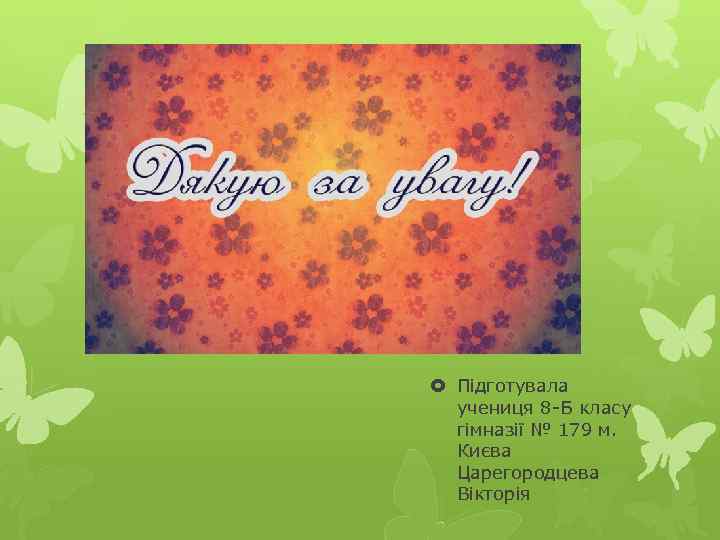  Підготувала учениця 8 -Б класу гімназії № 179 м. Києва Царегородцева Вікторія 