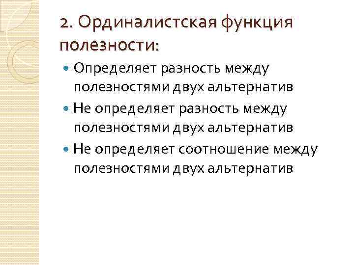 2. Ординалистская функция полезности: Определяет разность между полезностями двух альтернатив Не определяет соотношение между