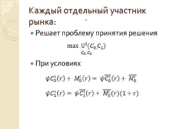 Каждый отдельный участник рынка: = = Решает проблему принятия решения При условиях 