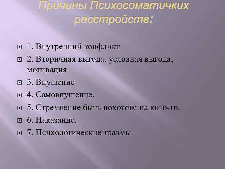 Причины Психосоматичких расстройств: 1. Внутренний конфликт 2. Вторичная выгода, условная выгода, мотивация 3. Внушение