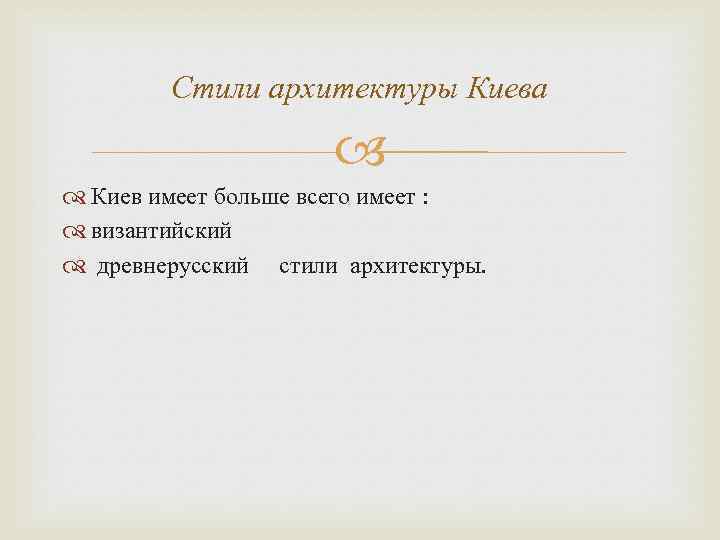 Стили архитектуры Киева Киев имеет больше всего имеет : византийский древнерусский стили архитектуры. 