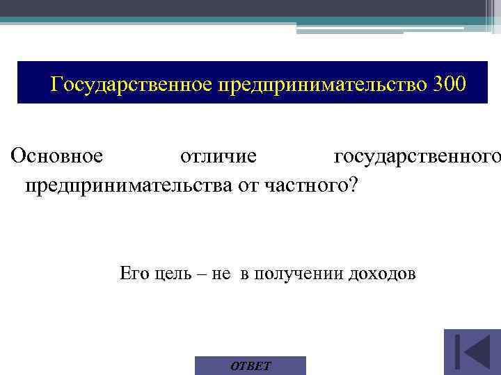 Государственное предпринимательство 300 Основное отличие государственного предпринимательства от частного? Его цель – не в