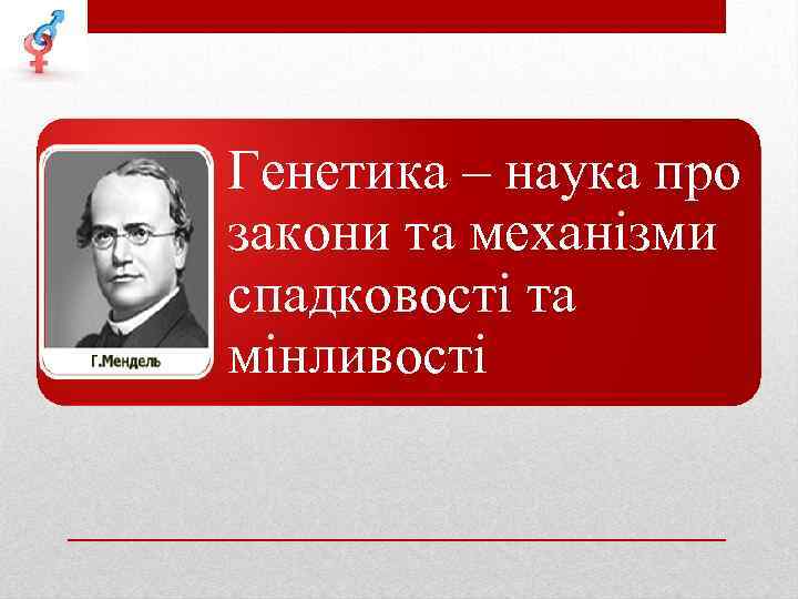 Генетика – наука про закони та механізми спадковості та мінливості 