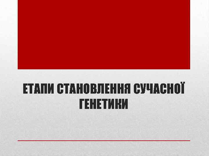 ЕТАПИ СТАНОВЛЕННЯ СУЧАСНОЇ ГЕНЕТИКИ 