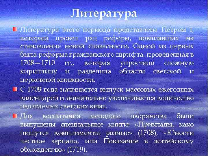 Литература этого периода представлена Петром I, который провел ряд реформ, повлиявших на становление новой