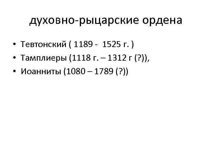 духовно-рыцарские ордена • Тевтонский ( 1189 - 1525 г. ) • Тамплиеры (1118 г.