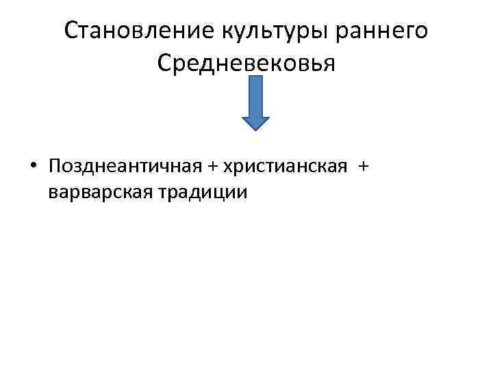 Становление культуры раннего Средневековья • Позднеантичная + христианская + варварская традиции 