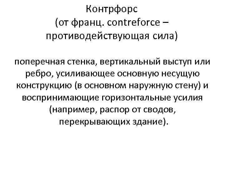 Контрфорс (от франц. contreforce – противодействующая сила) поперечная стенка, вертикальный выступ или ребро, усиливающее