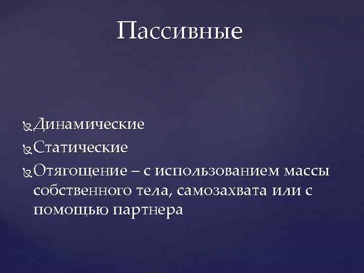 Пассивные Динамические Статические Отягощение – с использованием массы собственного тела, самозахвата или с помощью