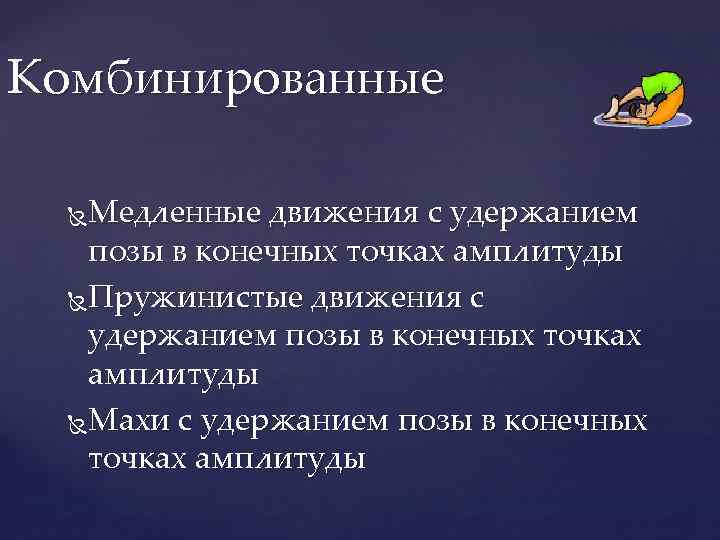 Комбинированные Медленные движения с удержанием позы в конечных точках амплитуды Пружинистые движения с удержанием