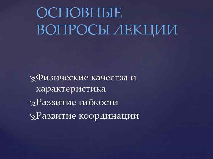 ОСНОВНЫЕ ВОПРОСЫ ЛЕКЦИИ Физические качества и характеристика Развитие гибкости Развитие координации 