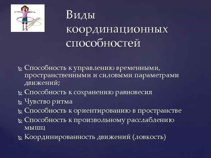 Виды координационных способностей Способность к управлению временными, пространственными и силовыми параметрами движений; Способность к