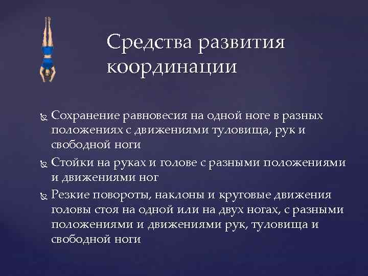 Средства развития координации Сохранение равновесия на одной ноге в разных положениях с движениями туловища,