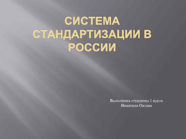 СИСТЕМА СТАНДАРТИЗАЦИИ В РОССИИ Выполнила студентка 1 курса Никитина Оксана 