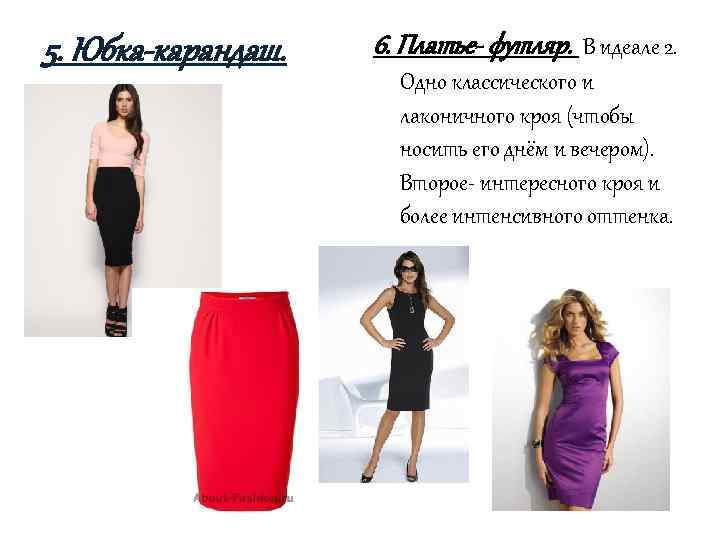 5. Юбка-карандаш. 6. Платье- футляр. В идеале 2. Одно классического и лаконичного кроя (чтобы