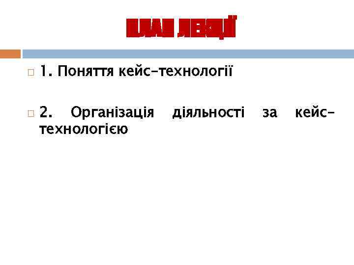 ПЛАН ЛЕКЦІЇ 1. Поняття кейс-технології 2. Організація технологією діяльності за кейс- 