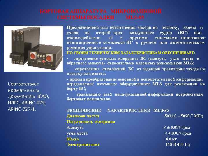 БОРТОВАЯ АППАРАТУРА МИКРОВОЛНОВОЙ СИСТЕМЫ ПОСАДКИ MLS-85 Предназначена для обеспечения захода на посадку, взлета и