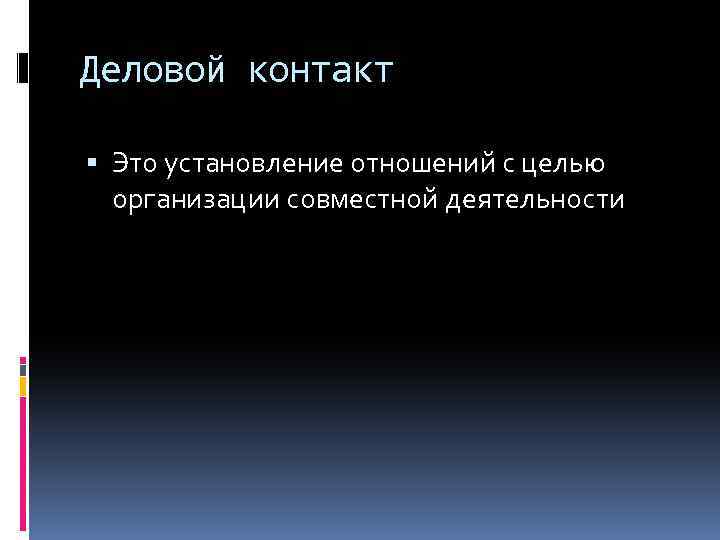 Деловой контакт Это установление отношений с целью организации совместной деятельности 