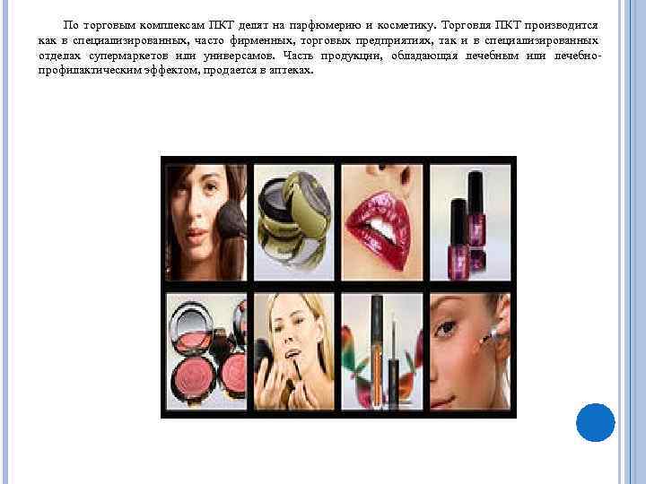 По торговым комплексам ПКТ делят на парфюмерию и косметику. Торговля ПКТ производится как в