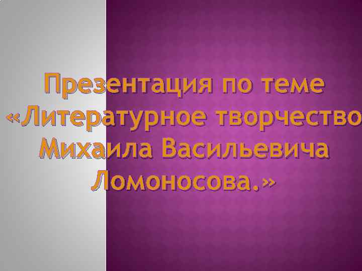 Презентация по теме «Литературное творчество Михаила Васильевича Ломоносова. » 