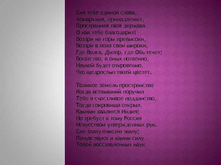 Сия тебе единой слава, Монархиня, принадлежит, Пространная твоя держава О как тебе благодарит! Воззри