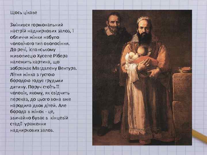 Щось цікаве Змінився гормональний настрій надниркових залоз, і обличчя жінки набуло чоловічого тип оволосіння.