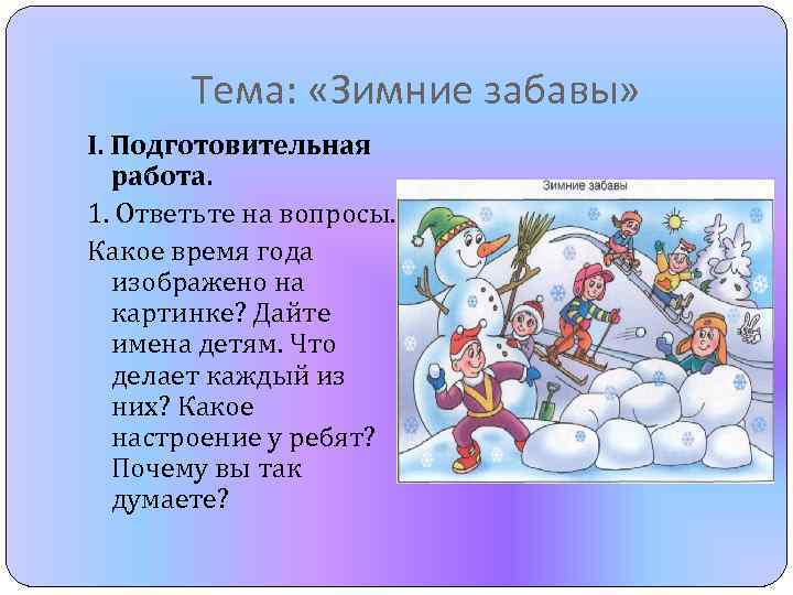 Тема: «Зимние забавы» I. Подготовительная работа. 1. Ответьте на вопросы. Какое время года изображено