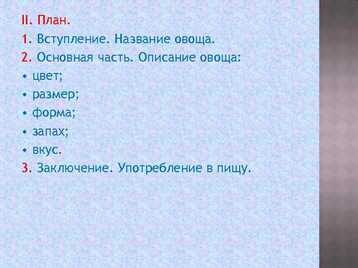 II. План. 1. Вступление. Название овоща. 2. Основная часть. Описание овоща: • цвет; •