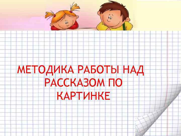 МЕТОДИКА РАБОТЫ НАД РАССКАЗОМ ПО КАРТИНКЕ 