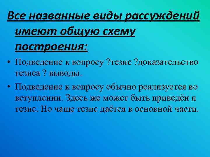 Все названные виды рассуждений имеют общую схему построения: • Подведение к вопросу ? тезис