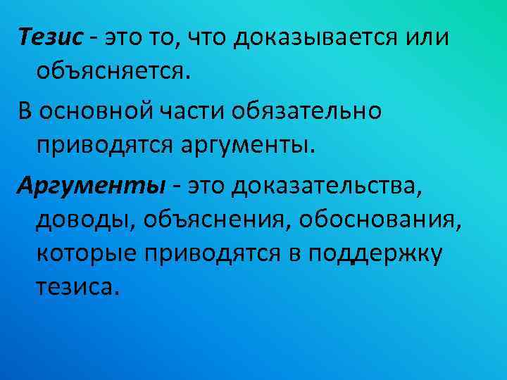 Тезис - это то, что доказывается или объясняется. В основной части обязательно приводятся аргументы.