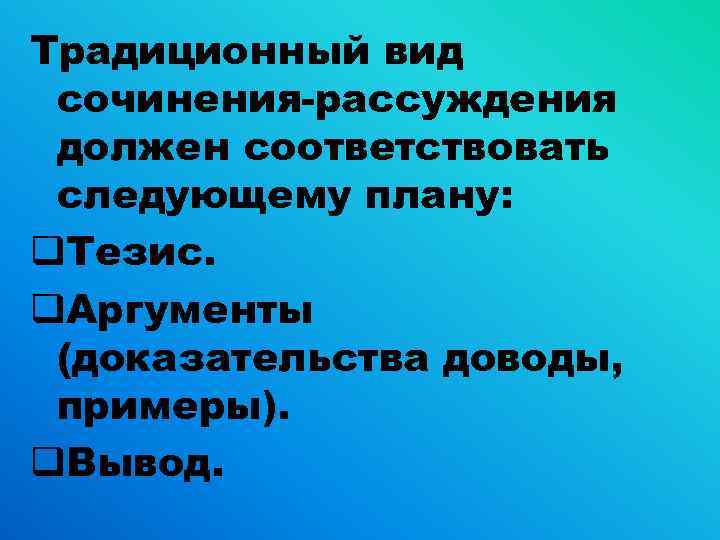 Традиционный вид сочинения-рассуждения должен соответствовать следующему плану: q. Тезис. q. Аргументы (доказательства доводы, примеры).