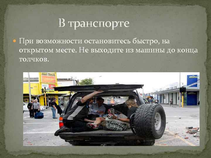 В транспорте При возможности остановитесь быстро, на открытом месте. Не выходите из машины до
