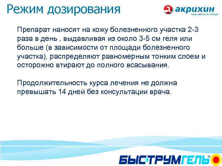 Режим дозирования Препарат наносят на кожу болезненного участка 2 -3 раза в день ,