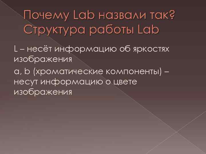 Почему Lab назвали так? Структура работы Lab L – несёт информацию об яркостях изображения
