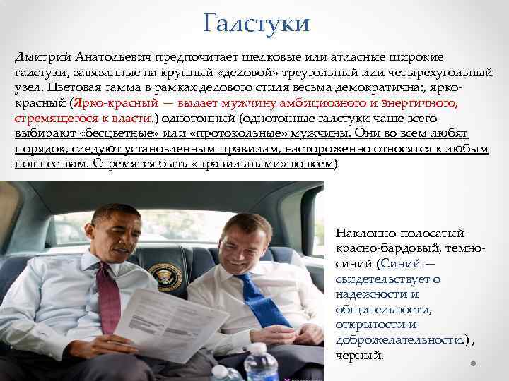 Галстуки Дмитрий Анатольевич предпочитает шелковые или атласные широкие галстуки, завязанные на крупный «деловой» треугольный