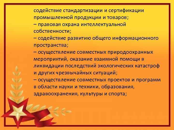 содействие стандартизации и сертификации промышленной продукции и товаров; – правовая охрана интеллектуальной собственности; –