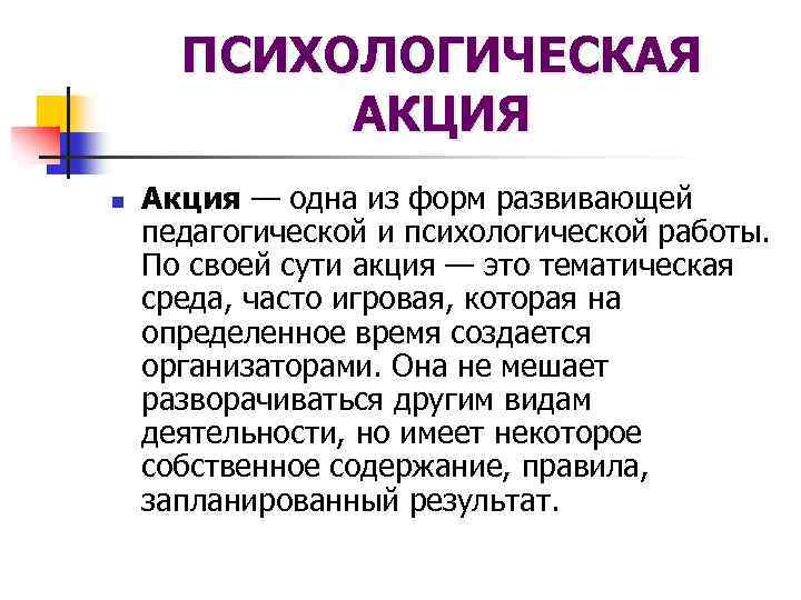 ПСИХОЛОГИЧЕСКАЯ АКЦИЯ n Акция — одна из форм развивающей педагогической и психологической работы. По