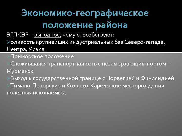 Экономико-географическое положение района ЭГП СЭР – выгодное, чему способствуют: ØБлизость крупнейших индустриальных баз Северо-запада,
