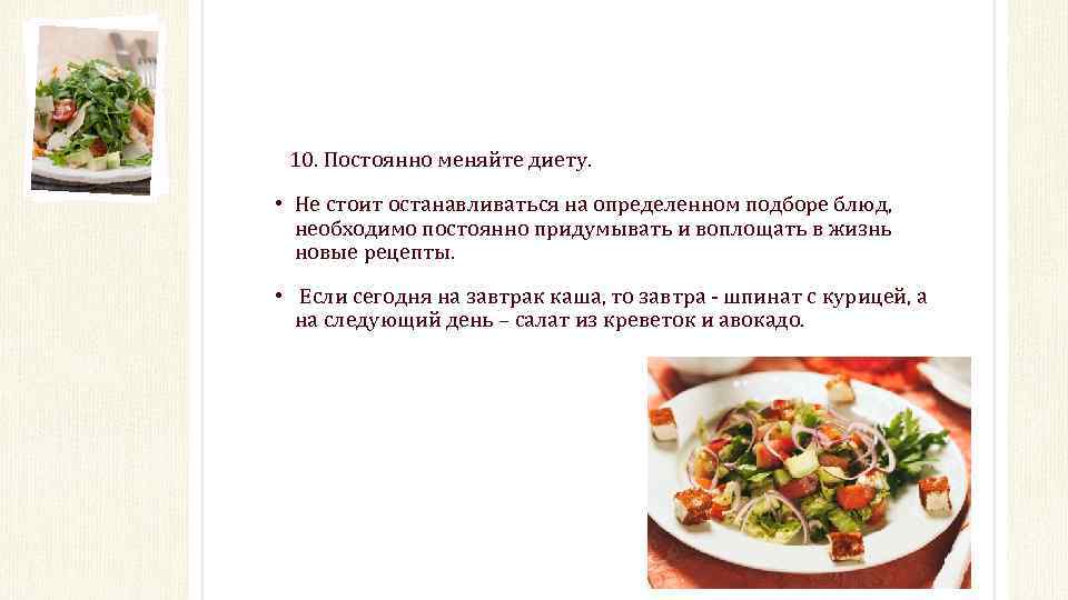 10. Постоянно меняйте диету. • Не стоит останавливаться на определенном подборе блюд, необходимо постоянно