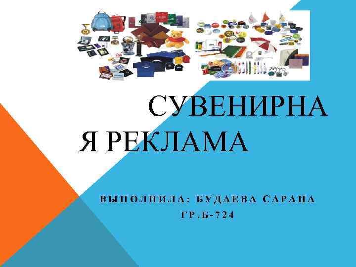 СУВЕНИРНА Я РЕКЛАМА ВЫПОЛНИЛА: БУДАЕВА САРАНА ГР. Б-724 