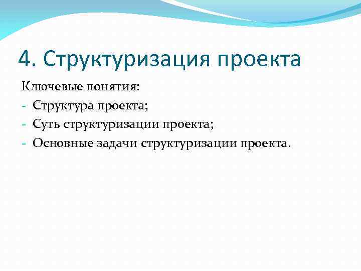 4. Структуризация проекта Ключевые понятия: - Структура проекта; - Суть структуризации проекта; - Основные