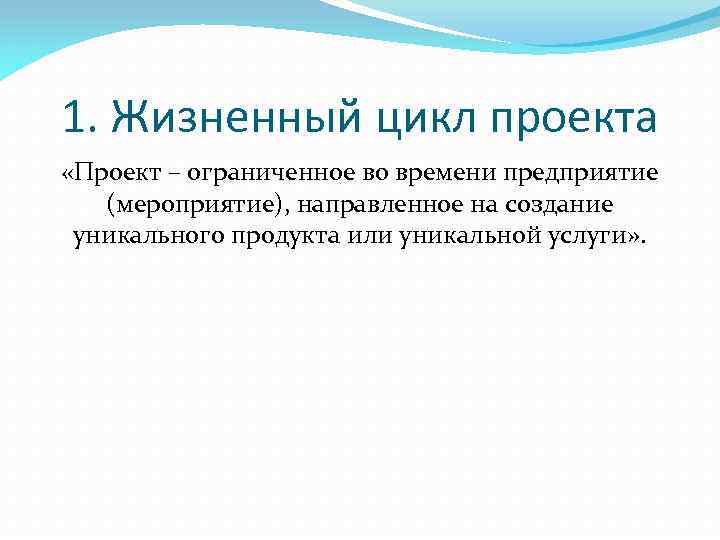 1. Жизненный цикл проекта «Проект – ограниченное во времени предприятие (мероприятие), направленное на создание