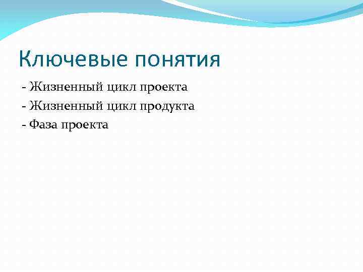 Ключевые понятия - Жизненный цикл проекта - Жизненный цикл продукта - Фаза проекта 