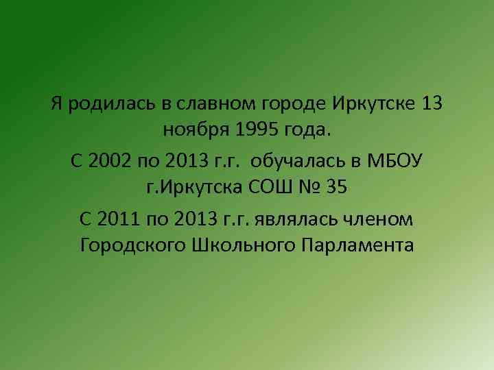 Я родилась в славном городе Иркутске 13 ноября 1995 года. С 2002 по 2013