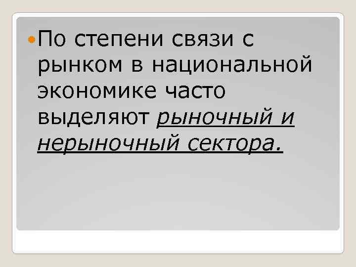  По степени связи с рынком в национальной экономике часто выделяют рыночный и нерыночный