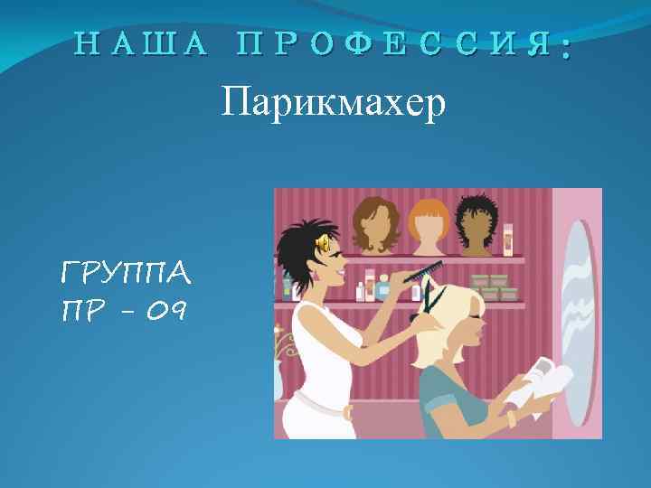 НАША ПРОФЕССИЯ: Парикмахер ГРУППА ПР - 09 