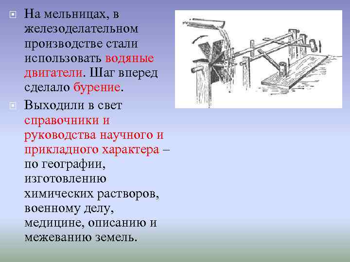  На мельницах, в железоделательном производстве стали использовать водяные двигатели. Шаг вперед сделало бурение.