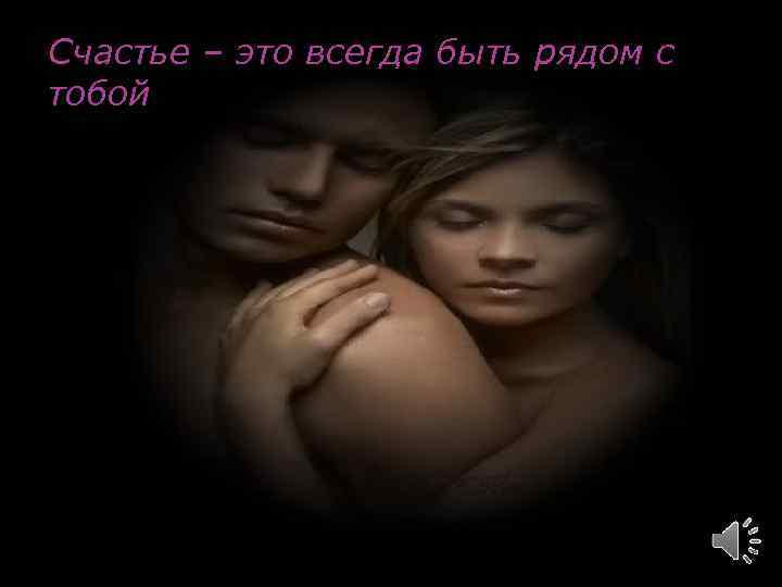 Счастье – это всегда быть рядом с тобой 